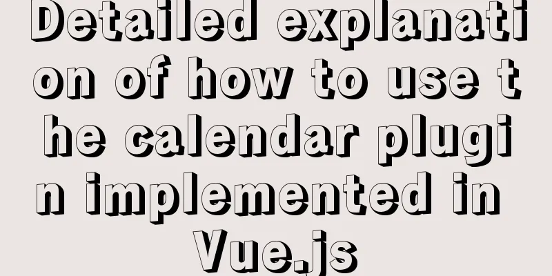 Detailed explanation of how to use the calendar plugin implemented in Vue.js