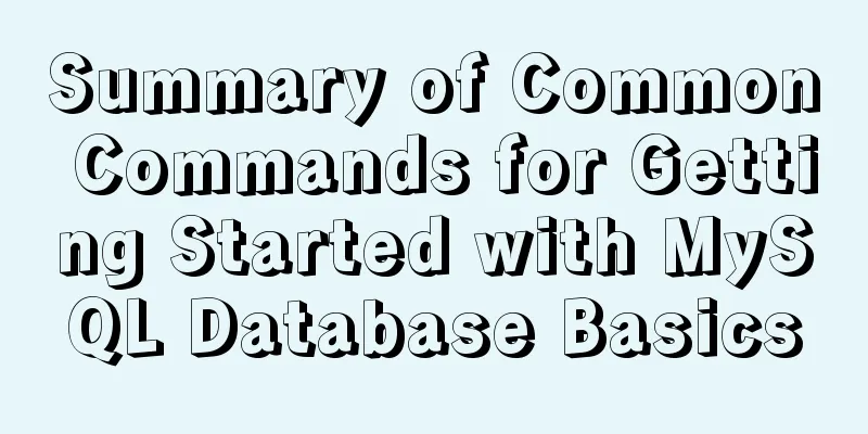 Summary of Common Commands for Getting Started with MySQL Database Basics