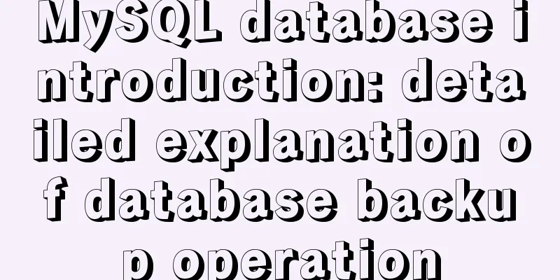 MySQL database introduction: detailed explanation of database backup operation