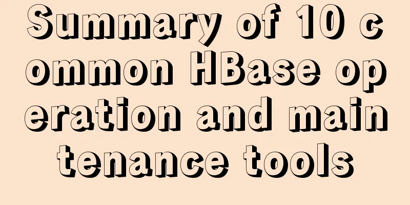 Summary of 10 common HBase operation and maintenance tools