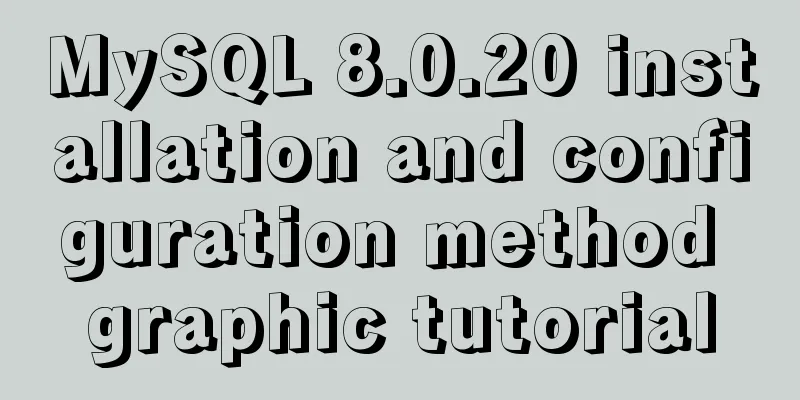 MySQL 8.0.20 installation and configuration method graphic tutorial