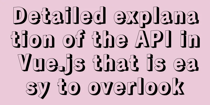 Detailed explanation of the API in Vue.js that is easy to overlook