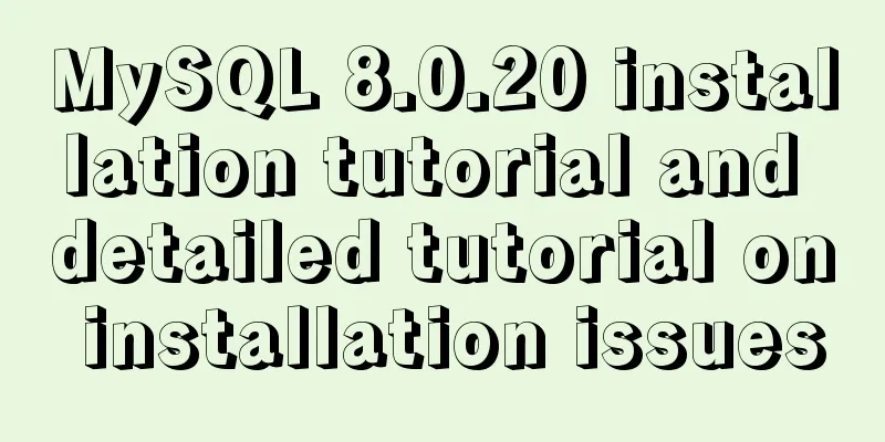 MySQL 8.0.20 installation tutorial and detailed tutorial on installation issues