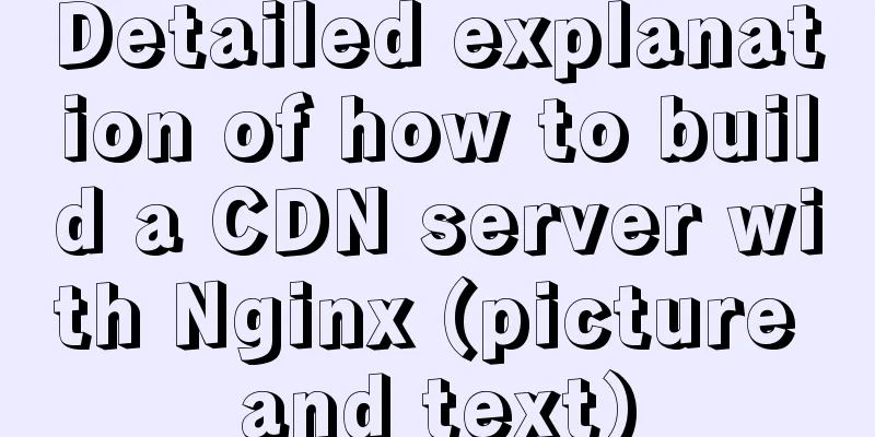 Detailed explanation of how to build a CDN server with Nginx (picture and text)