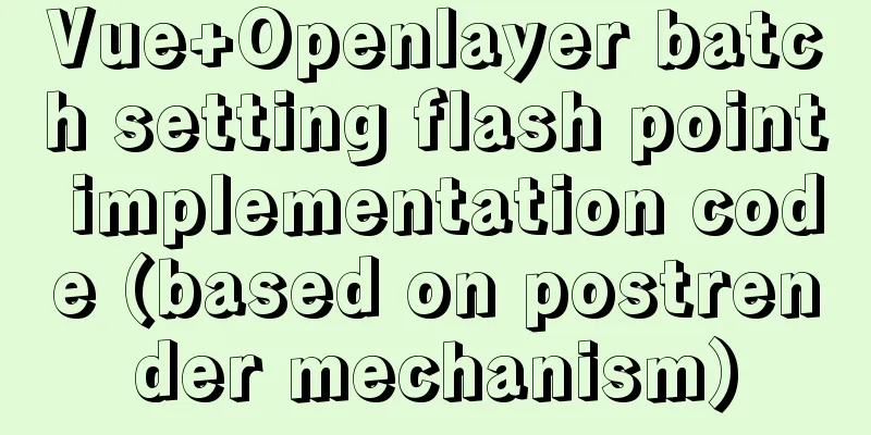 Vue+Openlayer batch setting flash point implementation code (based on postrender mechanism)