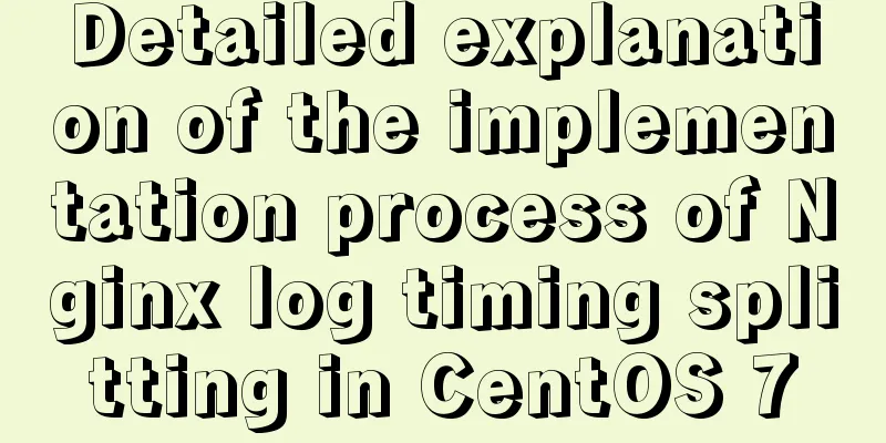 Detailed explanation of the implementation process of Nginx log timing splitting in CentOS 7