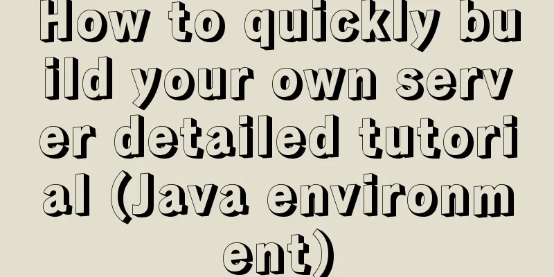 How to quickly build your own server detailed tutorial (Java environment)