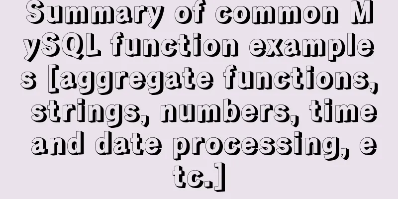 Summary of common MySQL function examples [aggregate functions, strings, numbers, time and date processing, etc.]