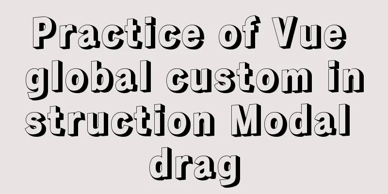 Practice of Vue global custom instruction Modal drag