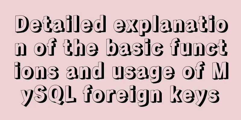 Detailed explanation of the basic functions and usage of MySQL foreign keys