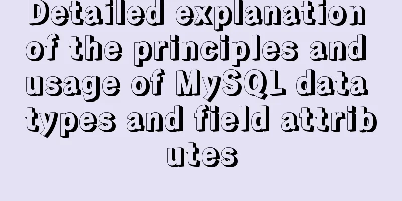 Detailed explanation of the principles and usage of MySQL data types and field attributes