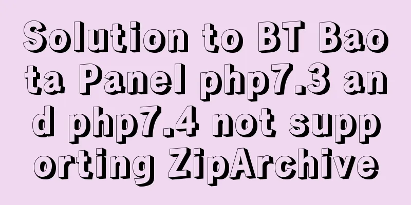 Solution to BT Baota Panel php7.3 and php7.4 not supporting ZipArchive