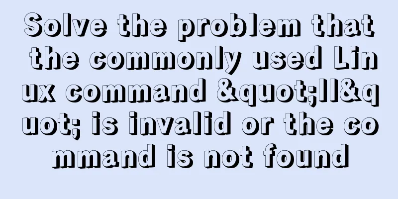 Solve the problem that the commonly used Linux command "ll" is invalid or the command is not found