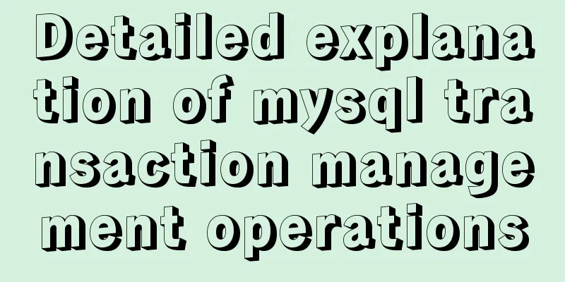Detailed explanation of mysql transaction management operations