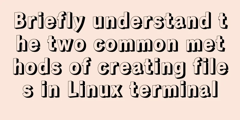 Briefly understand the two common methods of creating files in Linux terminal