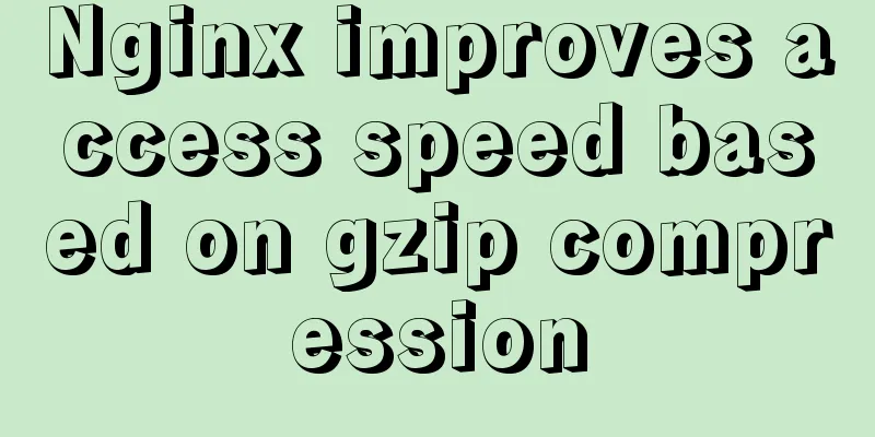 Nginx improves access speed based on gzip compression