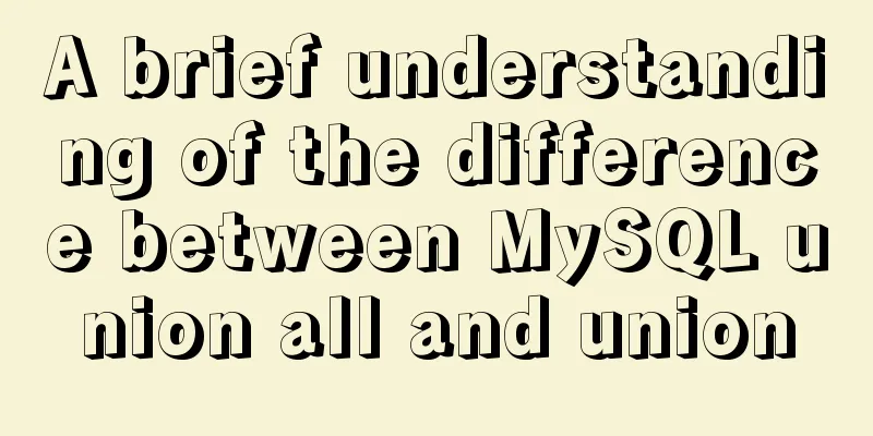 A brief understanding of the difference between MySQL union all and union