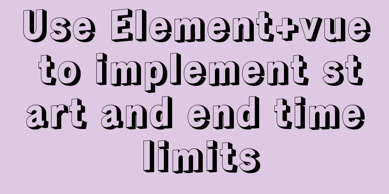 Use Element+vue to implement start and end time limits