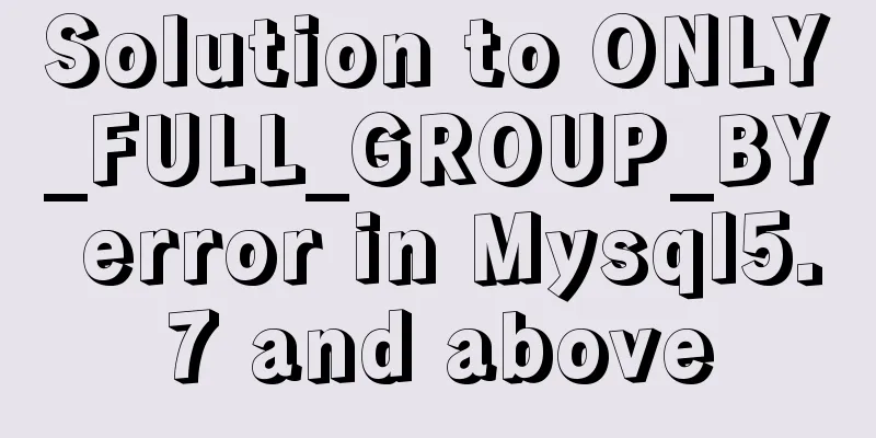 Solution to ONLY_FULL_GROUP_BY error in Mysql5.7 and above