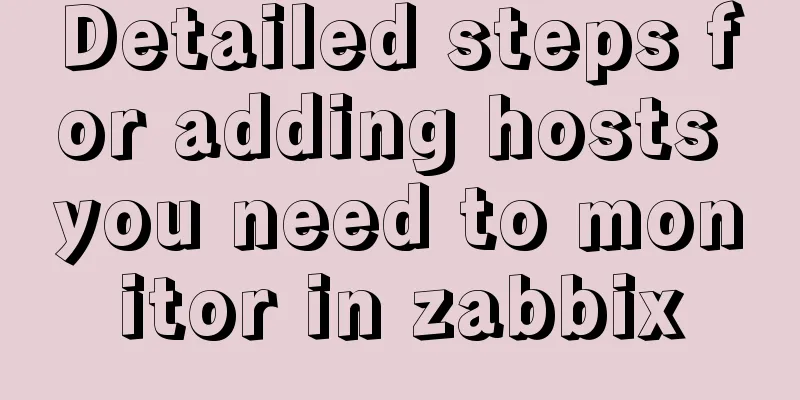 Detailed steps for adding hosts you need to monitor in zabbix