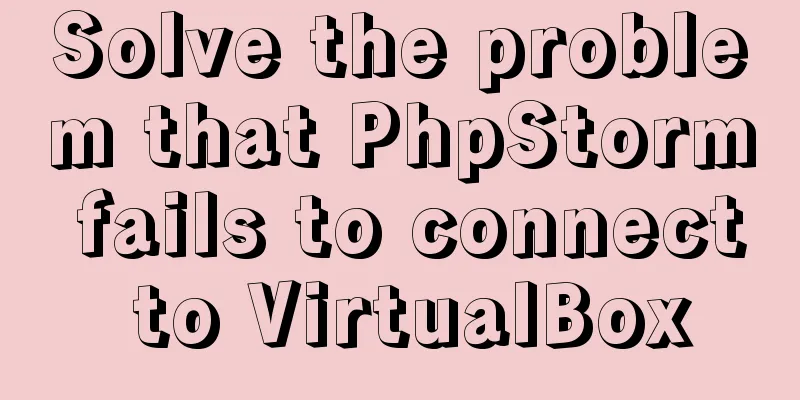 Solve the problem that PhpStorm fails to connect to VirtualBox