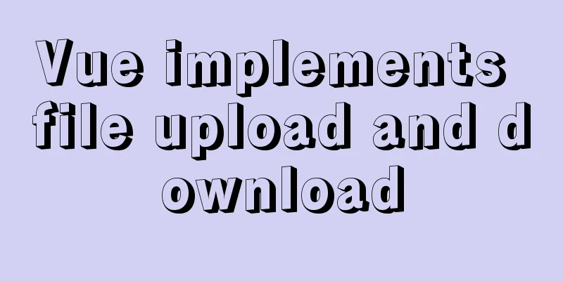 Vue implements file upload and download
