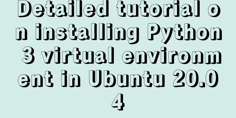 Detailed tutorial on installing Python 3 virtual environment in Ubuntu 20.04