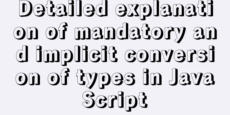 Detailed explanation of mandatory and implicit conversion of types in JavaScript