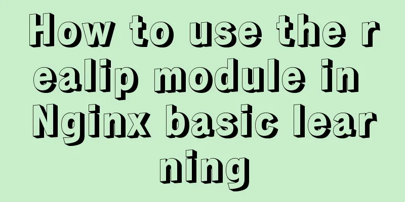 How to use the realip module in Nginx basic learning