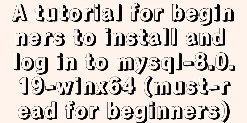 A tutorial for beginners to install and log in to mysql-8.0.19-winx64 (must-read for beginners)