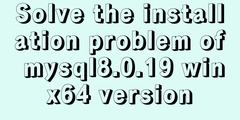 Solve the installation problem of mysql8.0.19 winx64 version