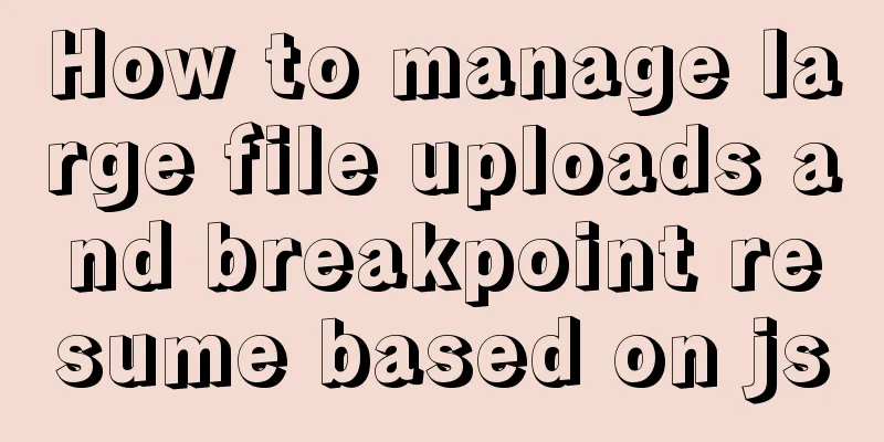 How to manage large file uploads and breakpoint resume based on js