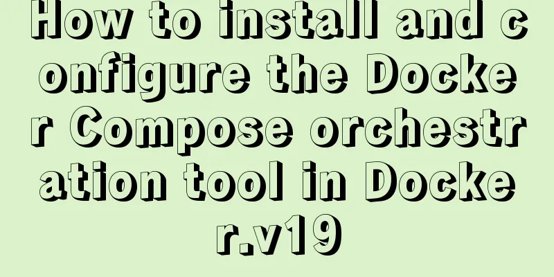 How to install and configure the Docker Compose orchestration tool in Docker.v19