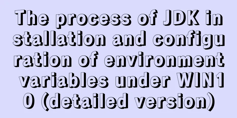 The process of JDK installation and configuration of environment variables under WIN10 (detailed version)