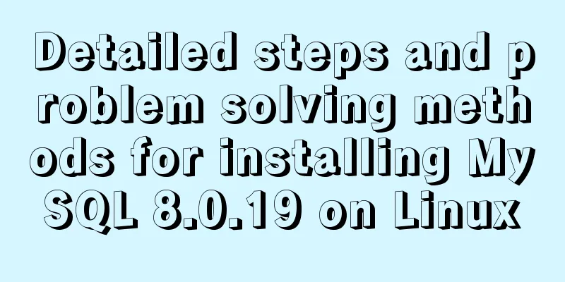 Detailed steps and problem solving methods for installing MySQL 8.0.19 on Linux
