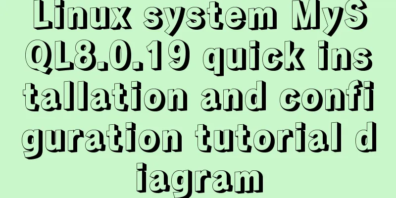 Linux system MySQL8.0.19 quick installation and configuration tutorial diagram
