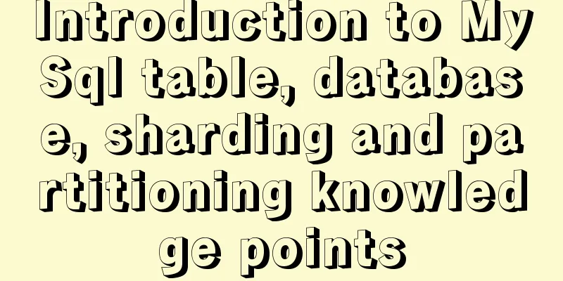 Introduction to MySql table, database, sharding and partitioning knowledge points