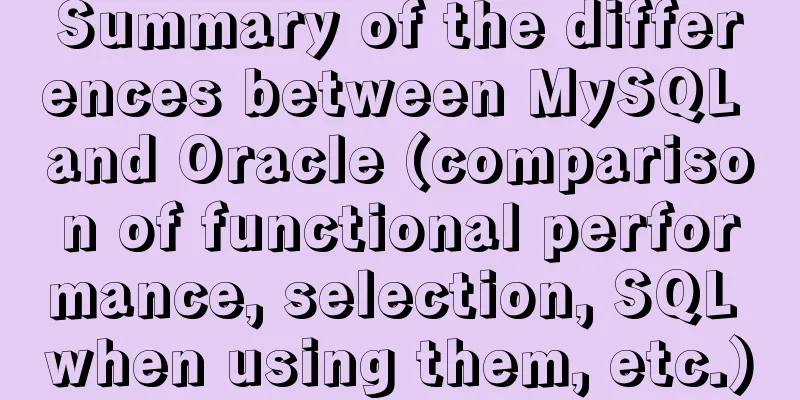 Summary of the differences between MySQL and Oracle (comparison of functional performance, selection, SQL when using them, etc.)