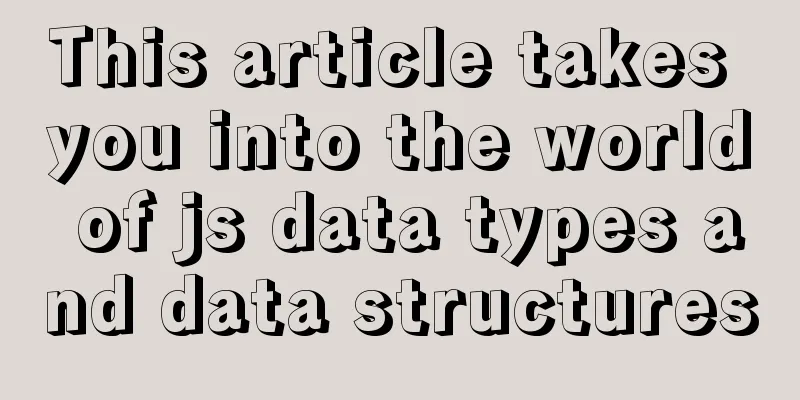 This article takes you into the world of js data types and data structures
