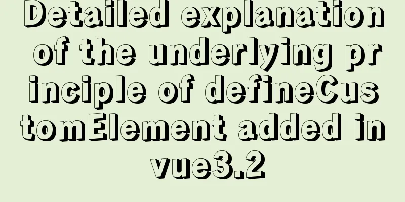 Detailed explanation of the underlying principle of defineCustomElement added in vue3.2