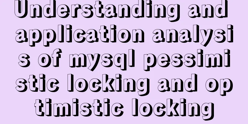 Understanding and application analysis of mysql pessimistic locking and optimistic locking