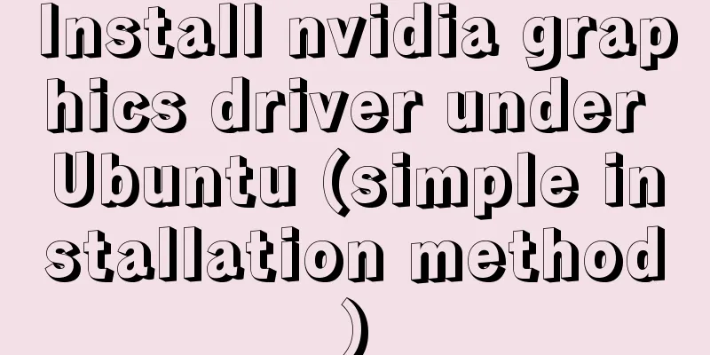 Install nvidia graphics driver under Ubuntu (simple installation method)