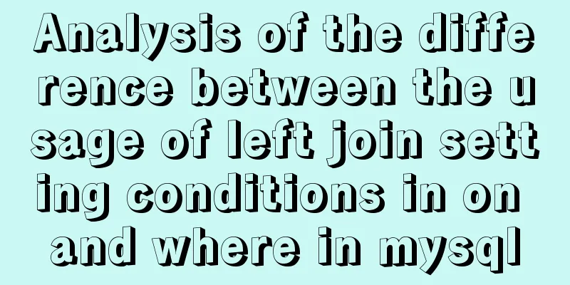 Analysis of the difference between the usage of left join setting conditions in on and where in mysql