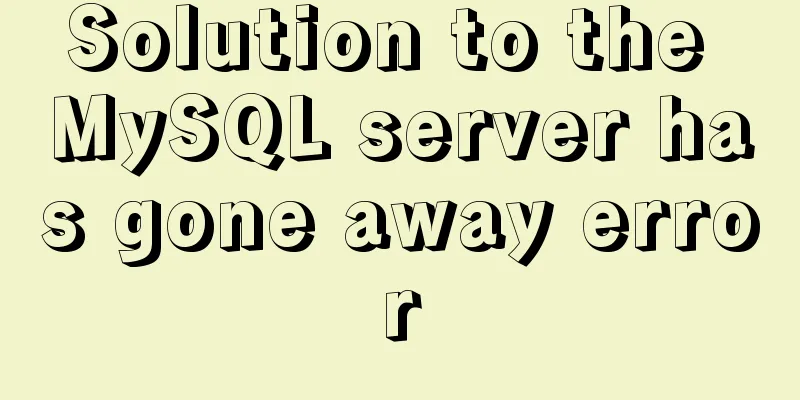 Solution to the MySQL server has gone away error