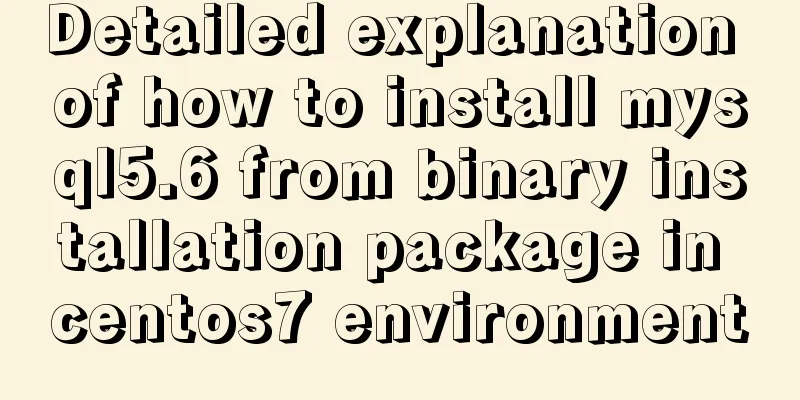 Detailed explanation of how to install mysql5.6 from binary installation package in centos7 environment
