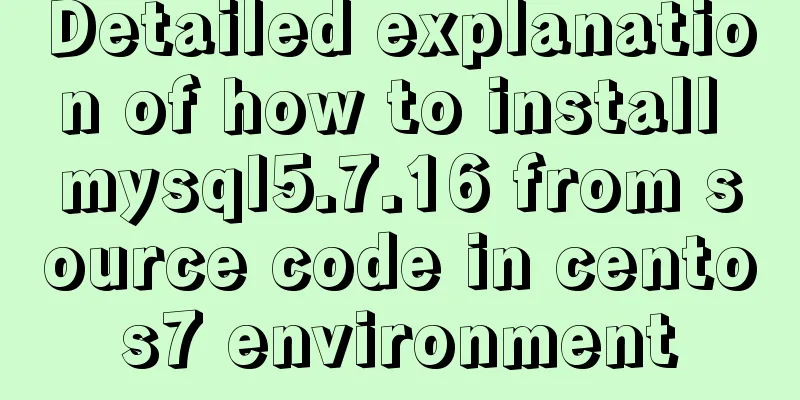 Detailed explanation of how to install mysql5.7.16 from source code in centos7 environment
