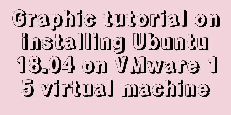 Graphic tutorial on installing Ubuntu 18.04 on VMware 15 virtual machine