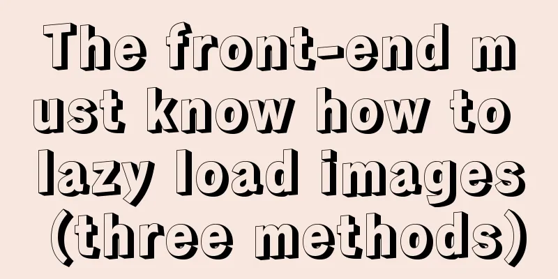 The front-end must know how to lazy load images (three methods)