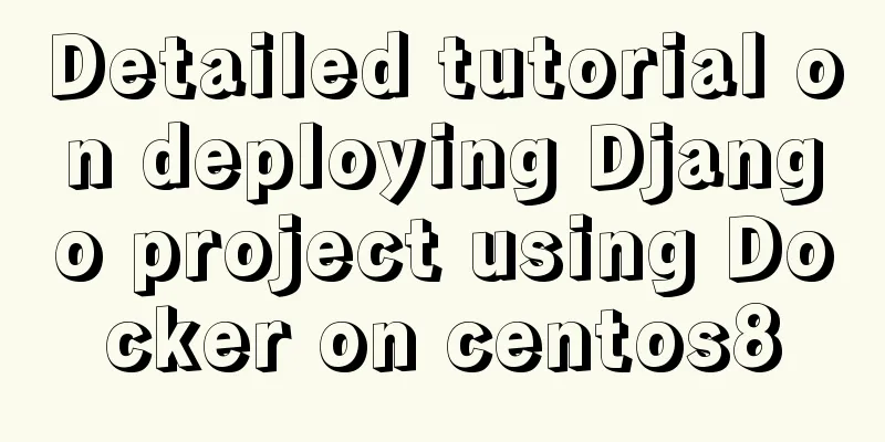 Detailed tutorial on deploying Django project using Docker on centos8