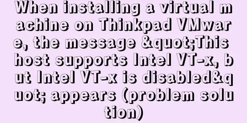 When installing a virtual machine on Thinkpad VMware, the message "This host supports Intel VT-x, but Intel VT-x is disabled" appears (problem solution)